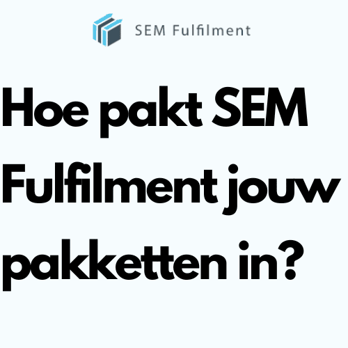 Hoe pakt SEM Fulfilment jouw pakketten in?